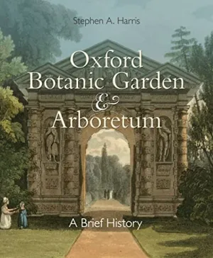 Oxford Botanic Garden and Arboretum: A Brief History